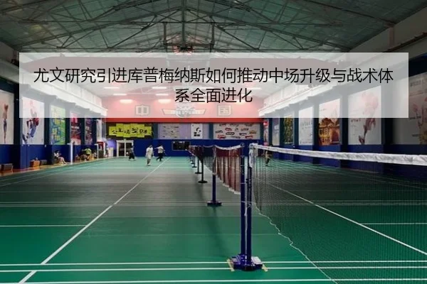 尤文研究引进库普梅纳斯如何推动中场升级与战术体系全面进化
