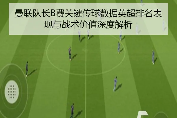 曼联队长B费关键传球数据英超排名表现与战术价值深度解析