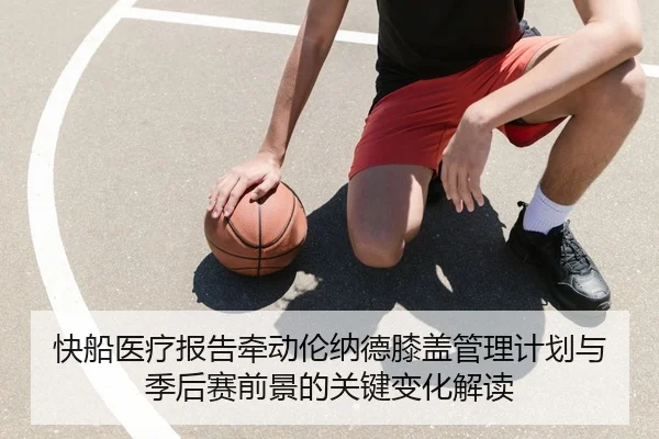 快船医疗报告牵动伦纳德膝盖管理计划与季后赛前景的关键变化解读
