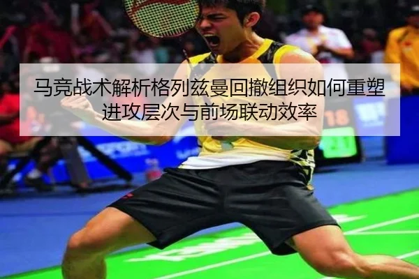 马竞战术解析格列兹曼回撤组织如何重塑进攻层次与前场联动效率