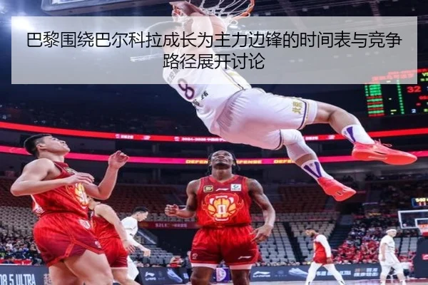 巴黎围绕巴尔科拉成长为主力边锋的时间表与竞争路径展开讨论